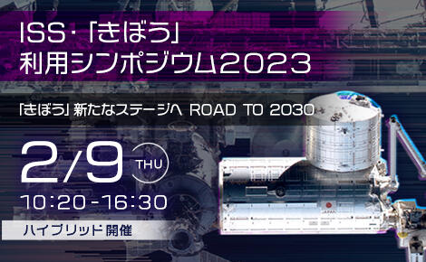 国際宇宙ステーション（ISS）・「きぼう」利用シンポジウム2023 ～「きぼう」新たなステージへ ROAD TO 2030～